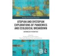 Utopian and Dystopian Explorations of Pandemics and Ecological Breakdown: Entangled Futurities (Routledge Environmental Humanities)