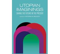 Utopian Imaginings: Saving the Future in the Present (SUNY series, Humanities to the Rescue)