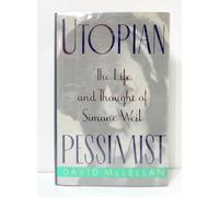 Utopian Pessimist: The Life and Thought of Simone Weil
