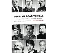 Utopian Road to Hell: Enslaving America and the World with Central Planning