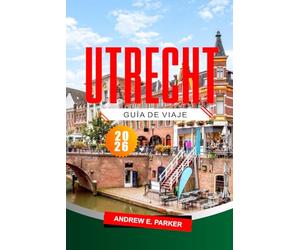 Utrecht Guía De Viaje 2026: Explora joyas ocultas, historia, mapas e itinerarios para un viaje inolvidable por los Países Bajos.