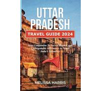 Uttar Pradesh Travel Guide 2024: Your Companion to Sacred History, and Unforgettable Adventures in North India's Splendors