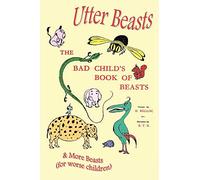 Utter Beasts: the Bad Child's Book of Beasts and More Beasts (for Worse Children)