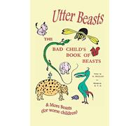Utter Beasts: The Bad Child's Book of Beasts and More Beasts (for Worse Children)