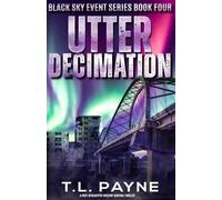 Utter Decimation: A Post Apocalyptic CME/EMP Survival Thriller (Black Sky Event, Book 4)