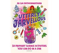 Utterly Jarvellous: 50 primary science activities you can do in a jar