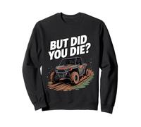 UTV But Did We Die Offroad SxS Mud Riding Side by Side Sweatshirt