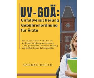 UV-GOÄ: Unfallversicherung Gebührenordnung für Ärzte: Der unverzichtbare Leitfaden zur ärztlichen Vergütung, Abrechnung in der gesetzlichen Unfallversicherung und medizinischen Dokumentation
