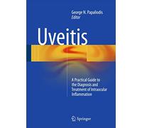 Uveitis: A Practical Guide to the Diagnosis and Treatment of Intraocular Inflammation