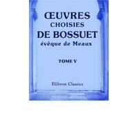 Œuvres choisies de Bossuet, évêque de Meaux: Tome 5