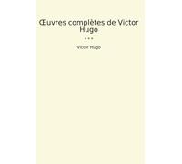 Œuvres complètes de Victor Hugo (Classic Books)