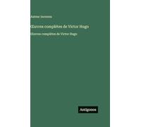 Œuvres complètes de Victor Hugo: Œuvres complètes de Victor Hugo