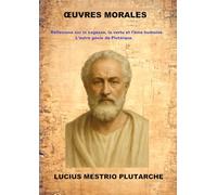 Œuvres Morales: Réflexions sur la sagesse, la vertu et l’âme humaine L’autre génie de Plutarque
