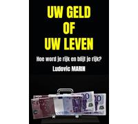 UW GELD OF UW LEVEN: Hoe word je rijk en blijf je rijk?