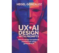 UX+AI DESIGN WITH PROMPTS: How to Create Exceptional Experiences with Generative AI