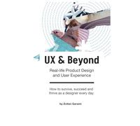 Ux & Beyond: Real-life Product Design and User Experience