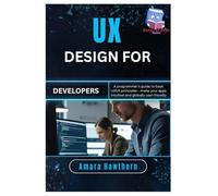 UX Design for Developers: A programmer’s guide to basic UI/UX principles - make your apps intuitive and globally user-friendly