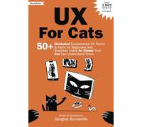 UX for Cats: 50+ Illustrated Fundamental UX Terms & Facts for Beginners and Business Users So Simple Your Cat Can Understand Them