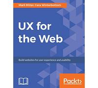 UX for the Web: Build websites for user experience and usability
