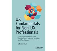 UX Fundamentals for Non-UX Professionals: User Experience Principles for Managers, Writers, Designers, and Developers
