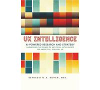 UX Intelligence, AI Powered Research & Strategy: Harnessing the Power of Artificial Intelligence for Impactful Scalable UX