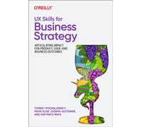 UX Skills for Business Strategy : Articulating Impact for Product, User, and Business Outcomes