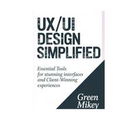 UX/UI Design Simplified: Essential Tools for Stunning Interfaces and Client-Winning Experiences