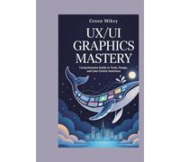 UX/UI Graphics Mastery: Comprehensive Guide to Tools, Design, and User-Centric Interfaces
