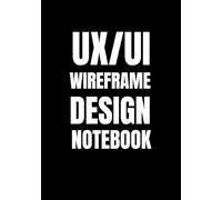 UX/UI Wireframe Design Notebook: A4 (8.27 x 11.69 Inches) 120 Page UX Sketchbook for App and Website Wireframes - Ideal for UI/UX Designers and Creators