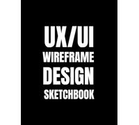 UX/UI Wireframe Design Sketchbook: A4 (8.27 x 11.69 Inches) Sketchbook with 120 Pages of Mobile Phone Wireframe Templates for UI/UX Designers