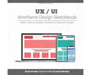 UX / UI Wireframe Design Sketchbook: Mobile, Tablet and Desktop templates for responsive designs with project planning
