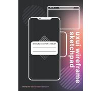 UXUI Wireframe Sketchpad: Wireframes Sketchbook for UX/UI Designer with Mobile, Tablet and Desktop Templates on A4 Grid Paper, 200 Pages, and 5 different layouts for wireframing