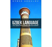 Uzbek Language: The Uzbek Phrasebook and Dictionary. Abdulov 9781519360908<|
