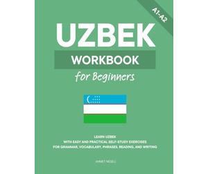 Uzbek Workbook for Beginners: Learn Uzbek with Easy and Practical Self-Study Exercises for Grammar, Vocabulary, Phrases, Reading, and Writing