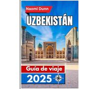 Uzbekistán Guía de viaje 2025: Explorando ciudades eternas de la Ruta de la Seda, tesoros culturales y paisajes escénicos en el corazón de Asia Central