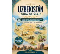 UZBEKISTÁN Guia de viaje 2026-2027: Explora Taskent, Samarcanda, Bujará, Jiva, el valle de Fergana y el mar de Aral con itinerarios de la Ruta de la ... de tren, mapas y consejos prácticos de viaje