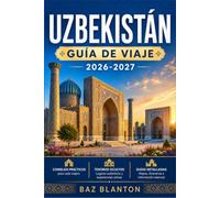 UZBEKISTÁN GUÍA DE VIAJE 2026-2027: Recorre Samarcanda, Bujará y Taskent con confianza.