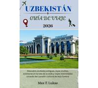 UZBEKISTÁN GUÍA DE VIAJE: Descubra ciudades antiguas, joyas ocultas, aventuras en la ruta de la seda y viajes inolvidables a través del corazón cultural de Asia Central (Max Worldwide ESP)