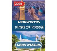 UZBEKISTAN GUIDA DI VIAGGIO 2025: Consigli di viaggio importanti, destinazioni imperdibili, informazioni sui trasporti, opzioni di alloggio e ... un'avventura indimenticabile nel Mediterraneo