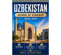 UZBEKISTAN GUIDA DI VIAGGIO 2026-2027: Esplora Samarcanda, Bukhara e Tashkent con sicurezza.