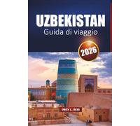 UZBEKISTAN GUIDA DI VIAGGIO 2026: Itinerari, cultura e consigli pratici per i visitatori