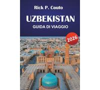 UZBEKISTAN GUIDA DI VIAGGIO 2026: Scopri le principali attrazioni, le gemme nascoste, la cucina locale e i punti di riferimento culturali dell'Asia centrale