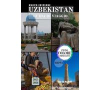 UZBEKISTAN GUIDA DI VIAGGIO: Alla scoperta del crocevia delle civiltà.