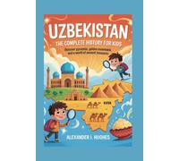 Uzbekistan the complete history for kids discover pyramids, golden mountains, and a world of ancient treasures collections of books on the histories o