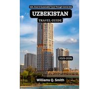 Uzbekistan Travel Guide 2025-2026: Safe, Smart & Sustainable Travel Through Central Asia (Wander Smarter with Authentic Journeys: The Essential Companion to Explore Cities, Adventure and Culture)