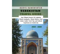 Uzbekistan Travel Guide 2025 - 2026: Your Ultimate Resource for Exploring Historic Landmarks, Vibrant Markets, Local Cuisine, Insider Travel Tips, and Cultural Experiences in Central Asia