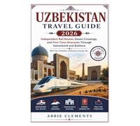Uzbekistan Travel Guide 2026: Independent Rail Routes, Desert Crossings, and First-Time Itineraries Through Samarkand and Bukhara With Train Schedules and Border Crossing Tips