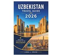 UZBEKISTAN TRAVEL GUIDE 2026: Navigate Tashkent, Samarkand, Bukhara, and Khiva with Confidence Using Up to Date Logistics, Real Budget Breakdowns, and On the Ground Recommendations