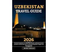 Uzbekistan Travel Guide: 2026 Practical Companion For Exploring A Doubly Landlocked Country Located In Central Asia Like A Local Featuring Expert ... (Travel Like a Local With Maps Compilation)