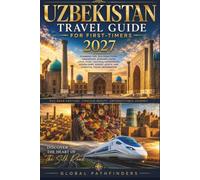UZBEKISTAN TRAVEL GUIDE FOR FIRST-TIMERS 2027: Planning Tips, Silk Road Cities, Samarkand, Bukhara, Khiva, Local Food, Cultural Experiences, Hidden Gems, Budget Advice, and Essential Travel info